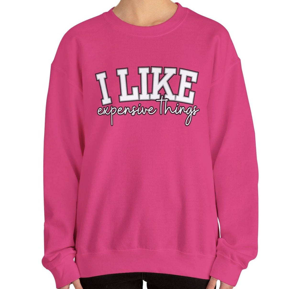Women's Sweatshirt - 'I Like Expensive Things' - Luxe Comfort and Chic Style for Fashion-Forward Elegance
