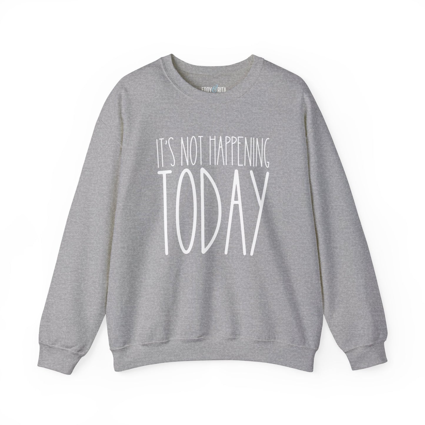 It's Not Happening Today: Women's Relaxed Fit Comfort Sweatshirt - Eddy and Rita