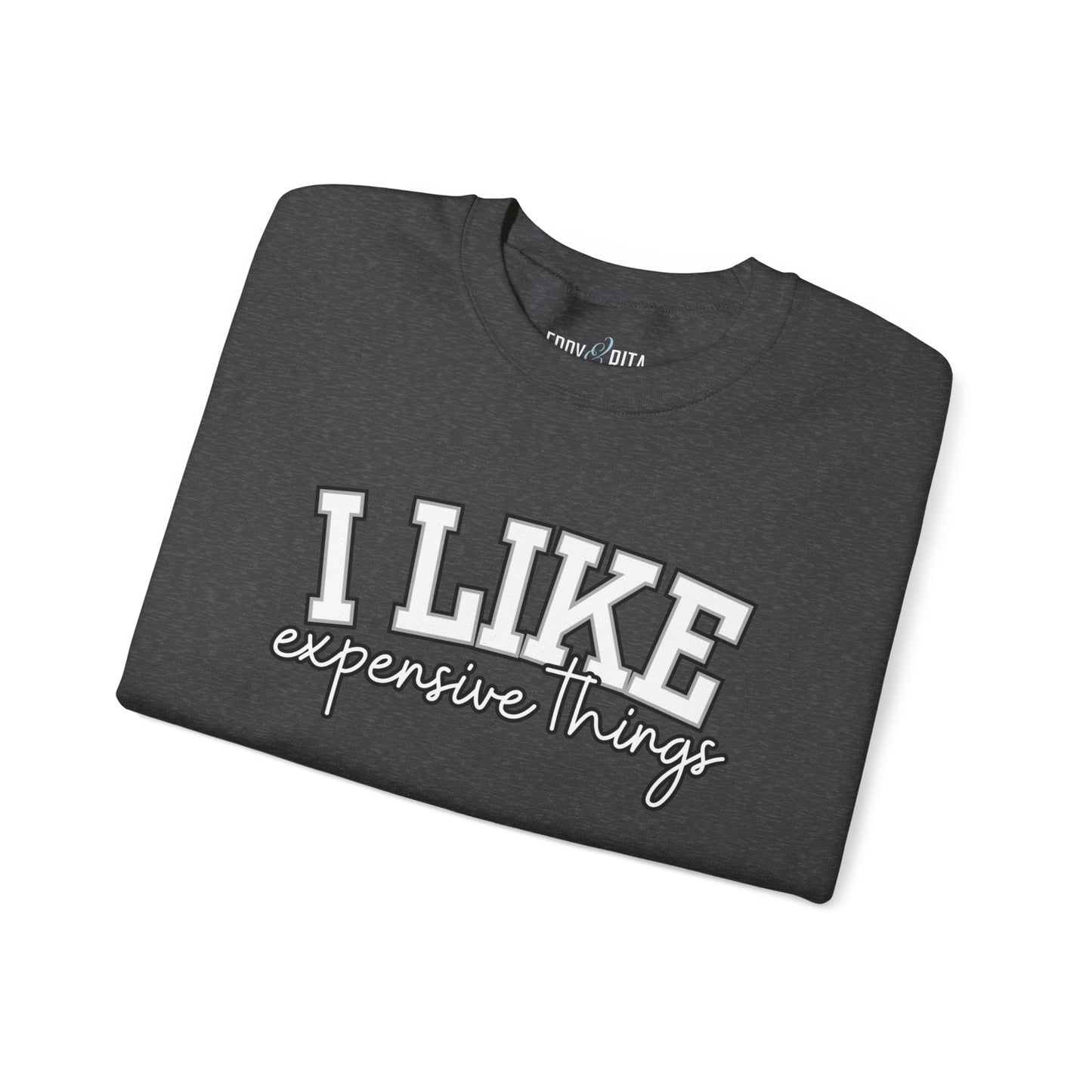 Women's Sweatshirt - 'I Like Expensive Things' - Luxe Comfort and Chic Style for Fashion-Forward Elegance