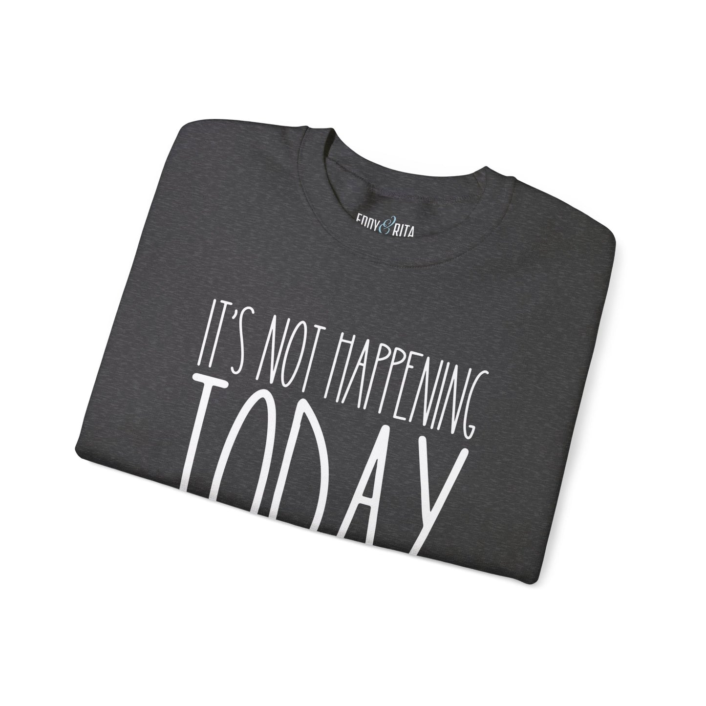 It's Not Happening Today: Women's Relaxed Fit Comfort Sweatshirt - Eddy and Rita