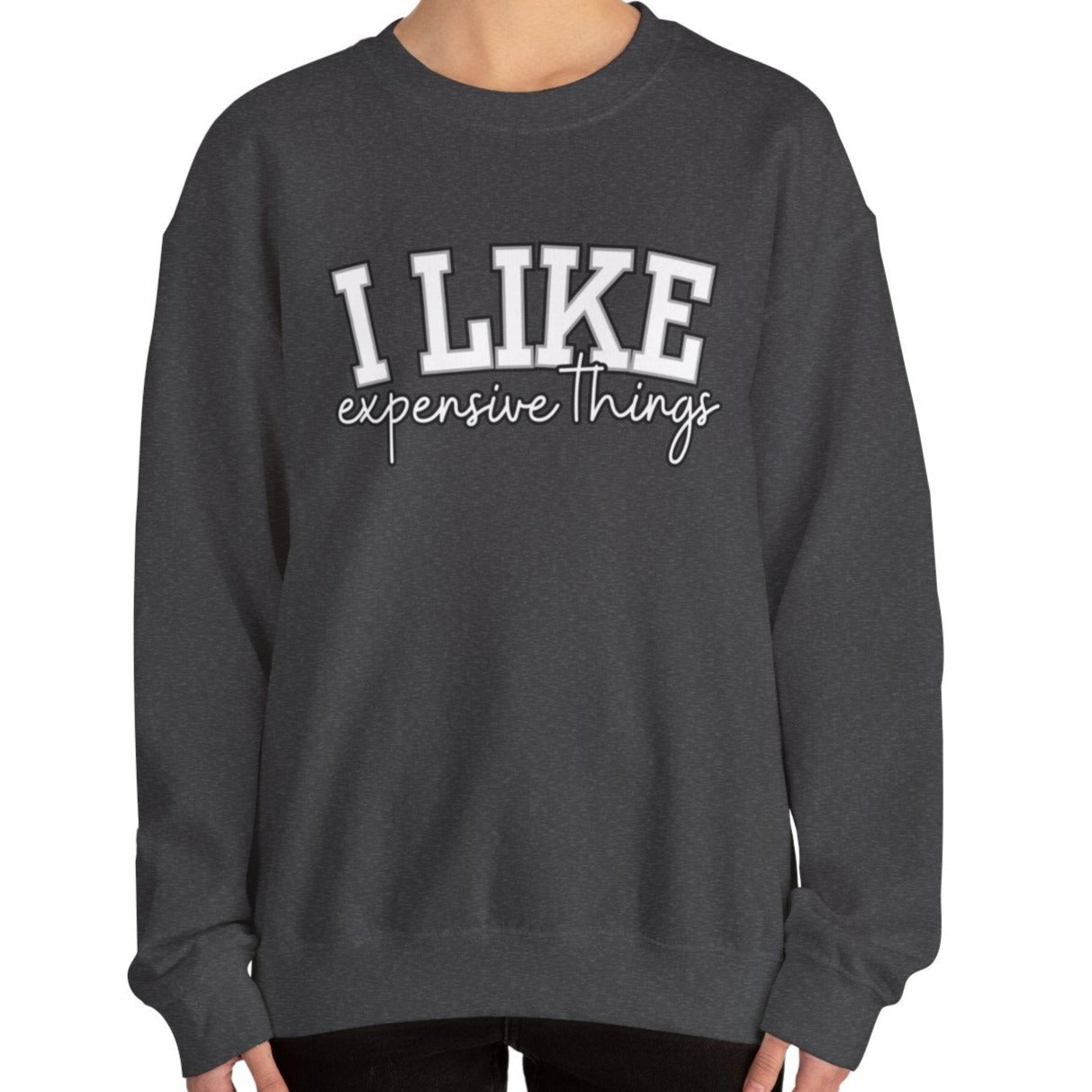 Women's Sweatshirt - 'I Like Expensive Things' - Luxe Comfort and Chic Style for Fashion-Forward Elegance