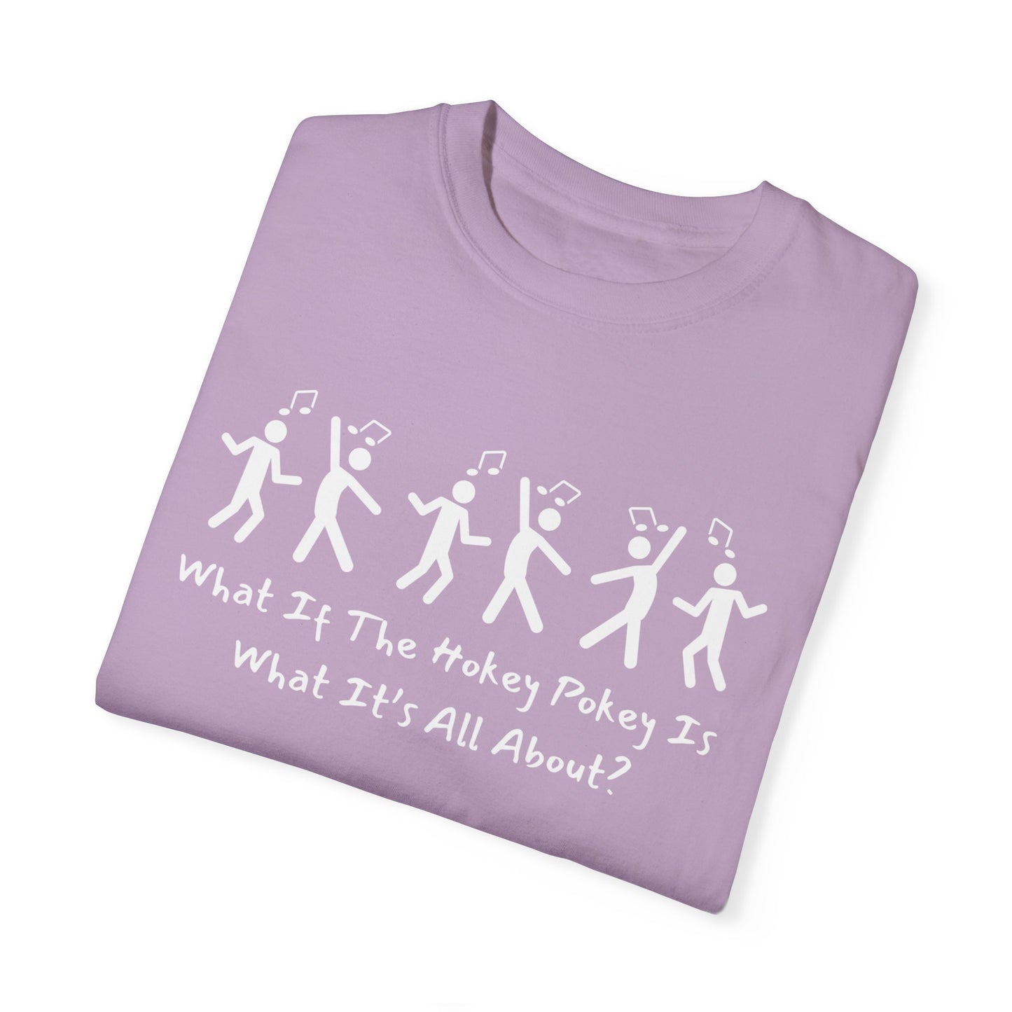 Unisex Garment-Dyed T-Shirt - 'What If The Hokey Pokey Is What It's All About?' Fun Party Tee