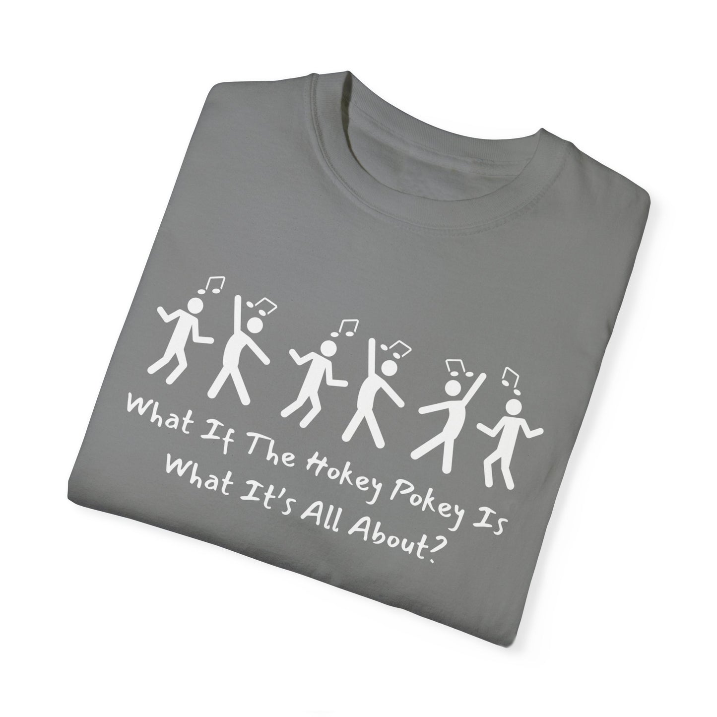Unisex Garment-Dyed T-Shirt - 'What If The Hokey Pokey Is What It's All About?' Fun Party Tee