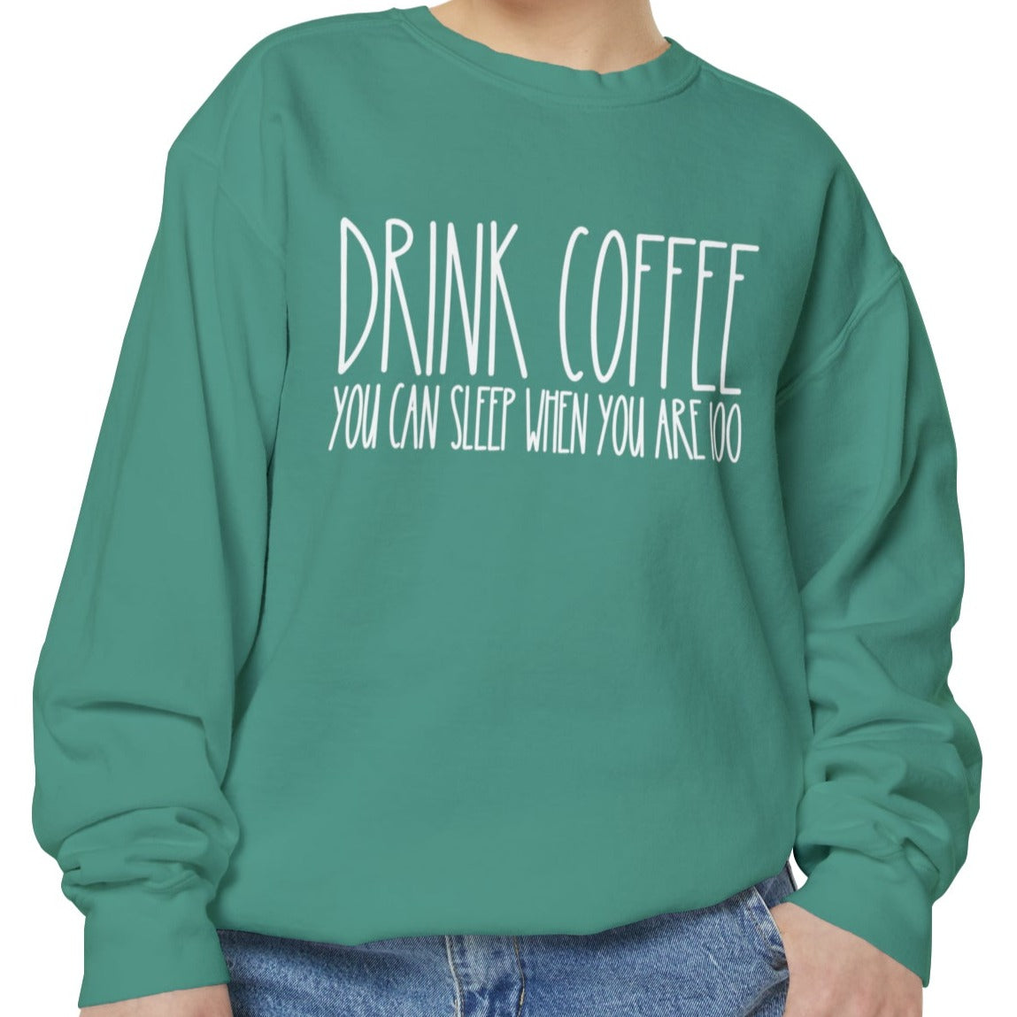 Drink Coffee: You Can Sleep When You're 100 - Women's Comfort Color Sweatshirt for Caffeine Enthusiasts - Eddy and Rita