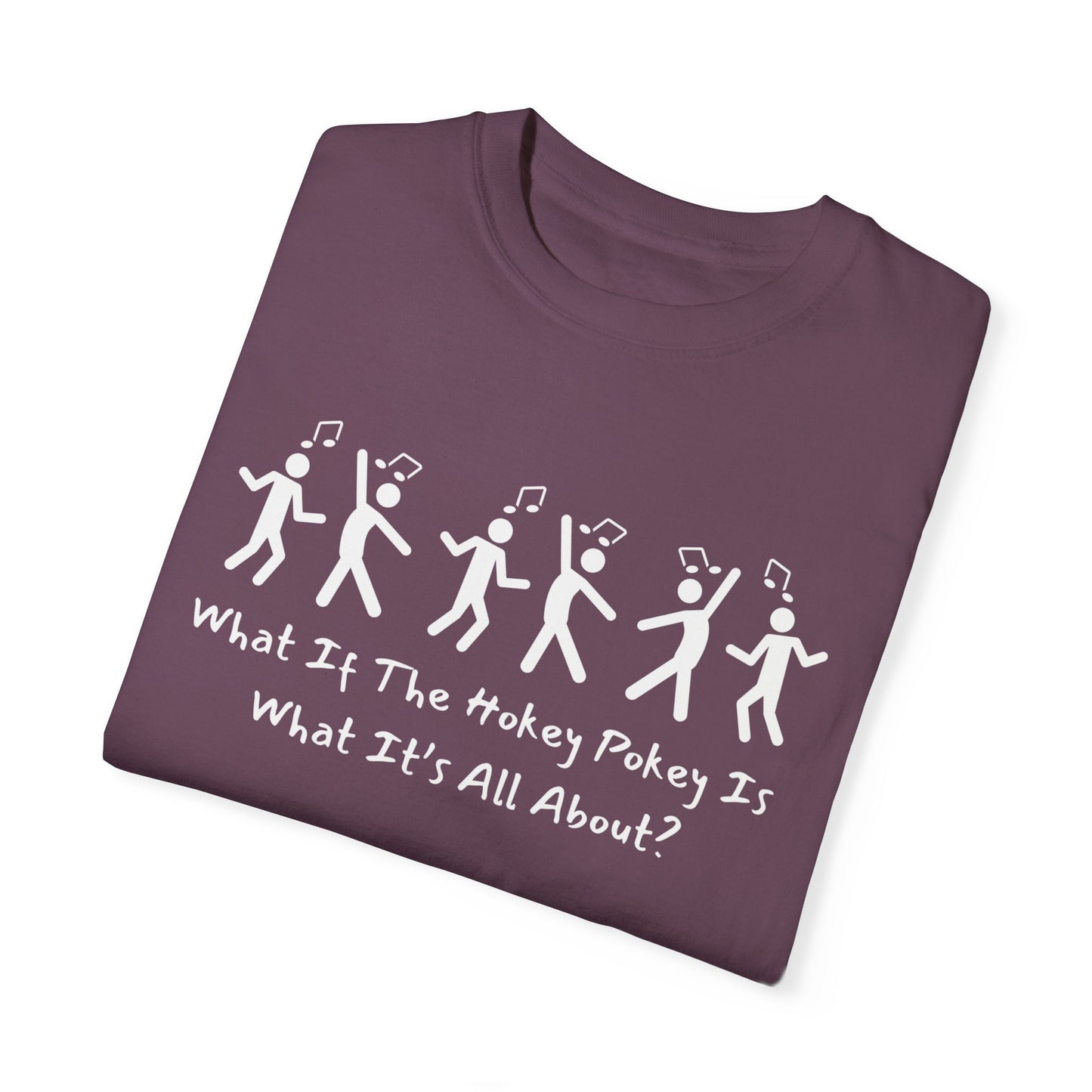 Unisex Garment-Dyed T-Shirt - 'What If The Hokey Pokey Is What It's All About?' Fun Party Tee