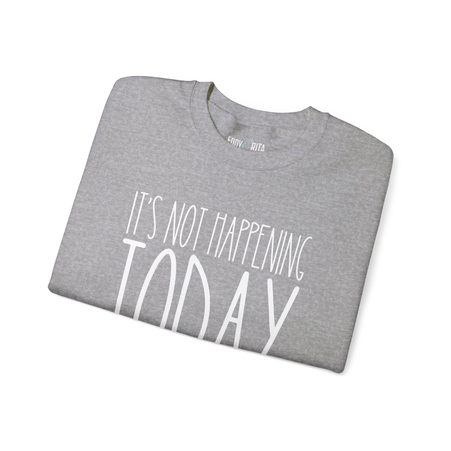 It's Not Happening Today: Women's Relaxed Fit Comfort Sweatshirt - Eddy and Rita