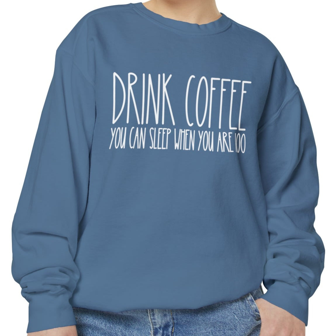 Drink Coffee: You Can Sleep When You're 100 - Women's Comfort Color Sweatshirt for Caffeine Enthusiasts - Eddy and Rita
