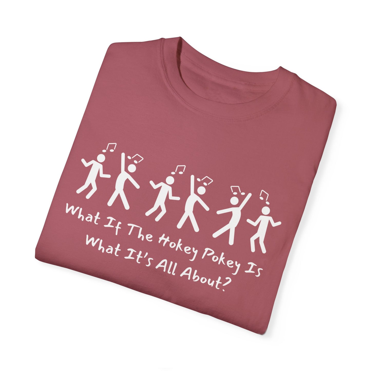 Unisex Garment-Dyed T-Shirt - 'What If The Hokey Pokey Is What It's All About?' Fun Party Tee