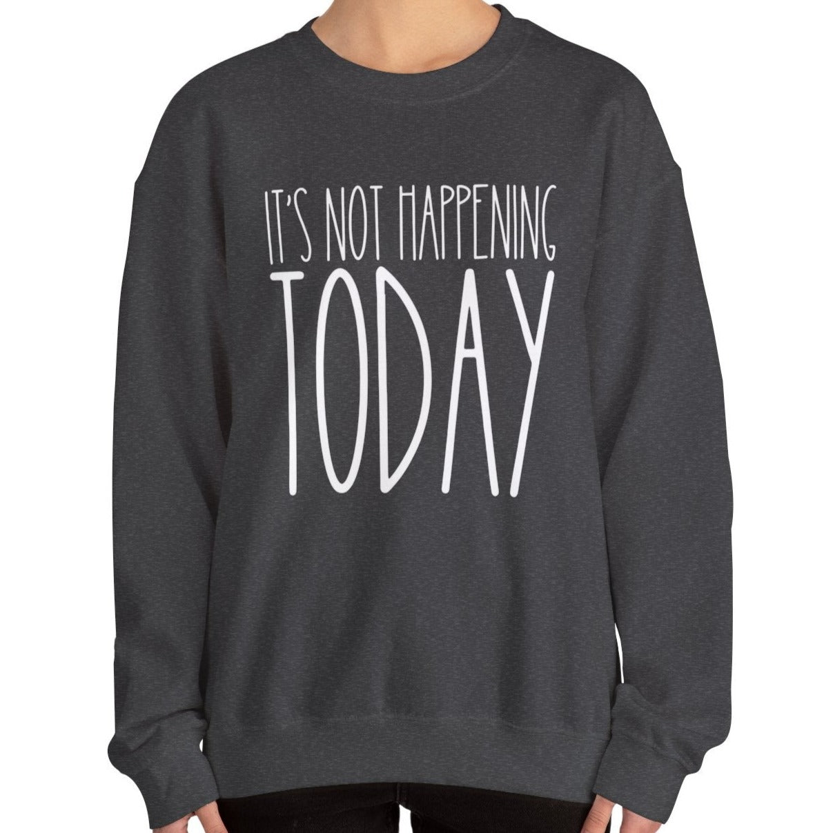 It's Not Happening Today: Women's Relaxed Fit Comfort Sweatshirt - Eddy and Rita