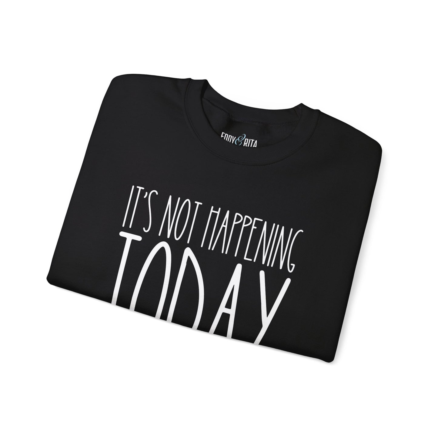 It's Not Happening Today: Women's Relaxed Fit Comfort Sweatshirt - Eddy and Rita