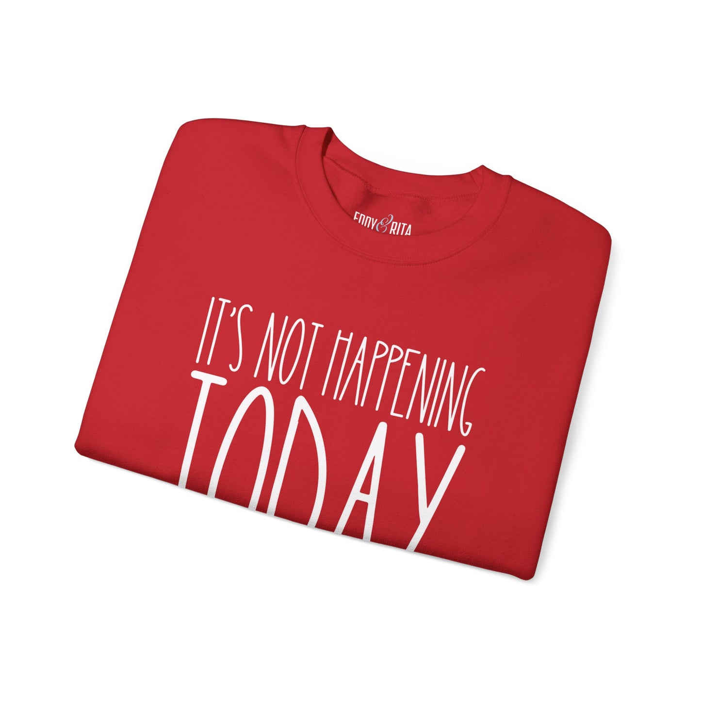 It's Not Happening Today: Women's Relaxed Fit Comfort Sweatshirt - Eddy and Rita