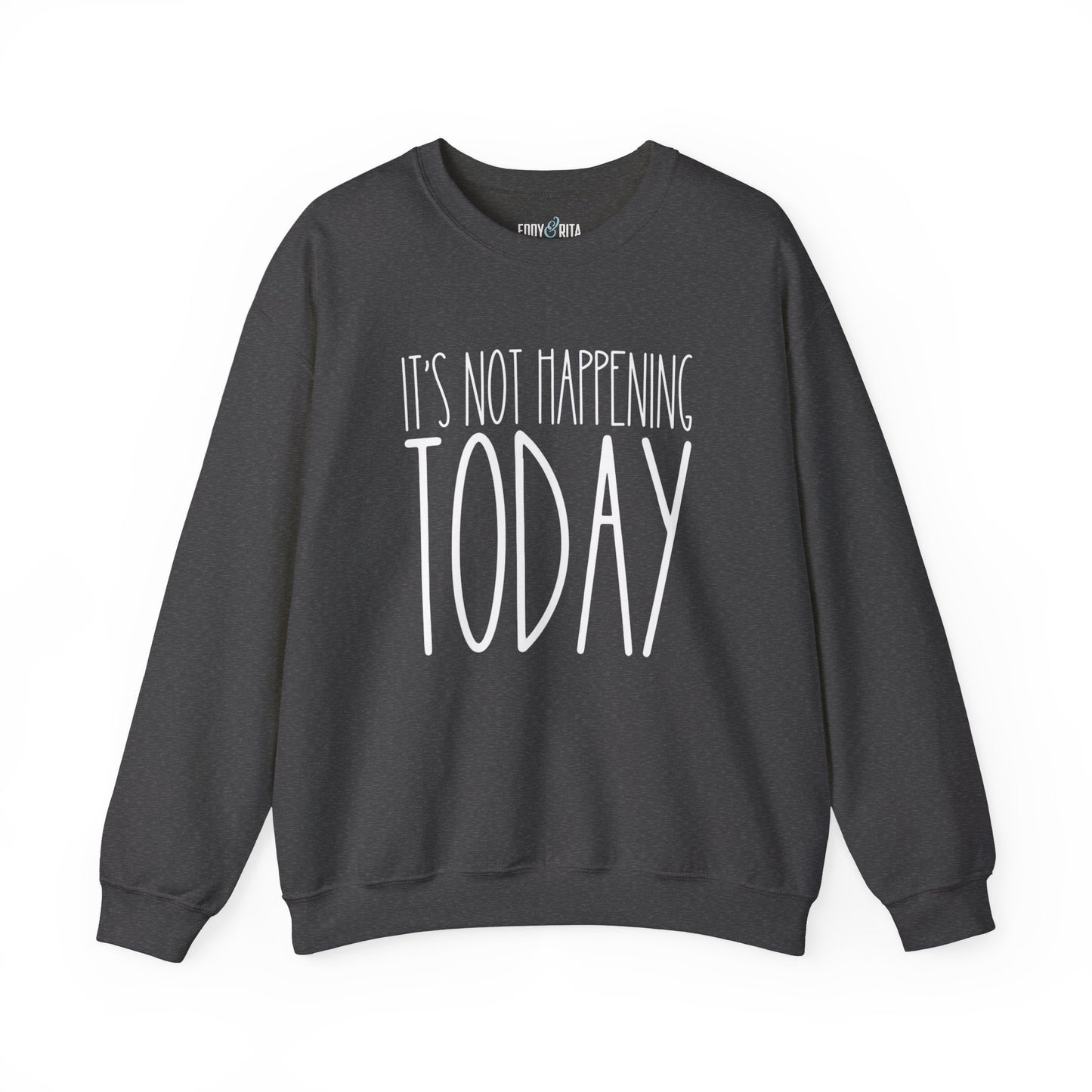 It's Not Happening Today: Women's Relaxed Fit Comfort Sweatshirt - Eddy and Rita