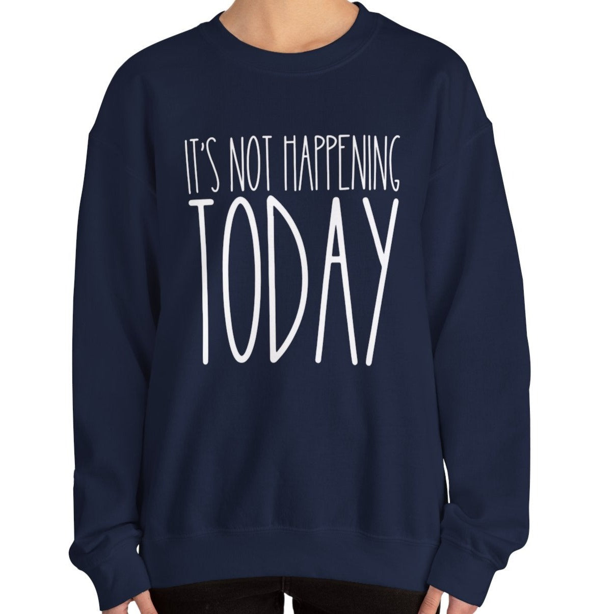 It's Not Happening Today: Women's Relaxed Fit Comfort Sweatshirt - Eddy and Rita