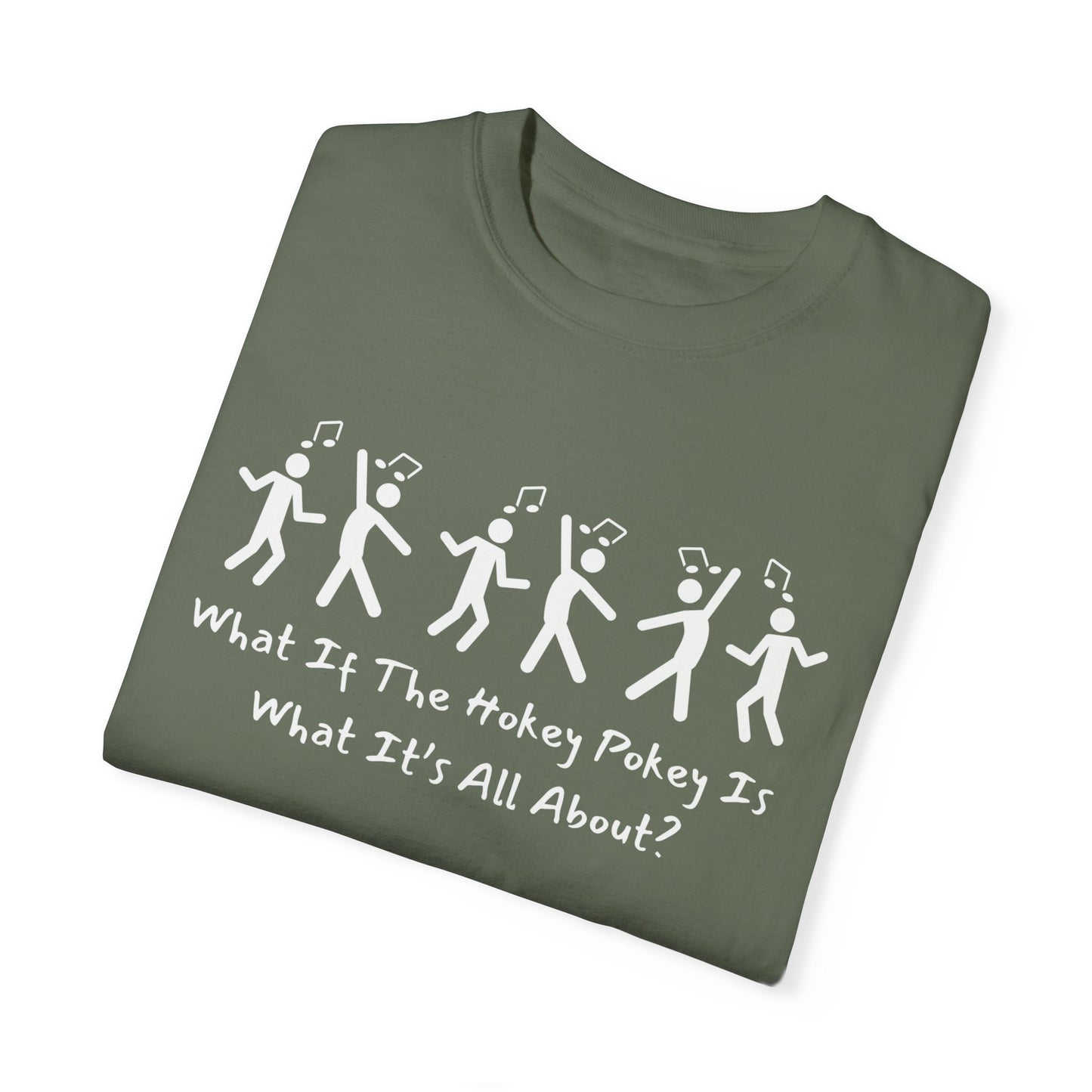 Unisex Garment-Dyed T-Shirt - 'What If The Hokey Pokey Is What It's All About?' Fun Party Tee