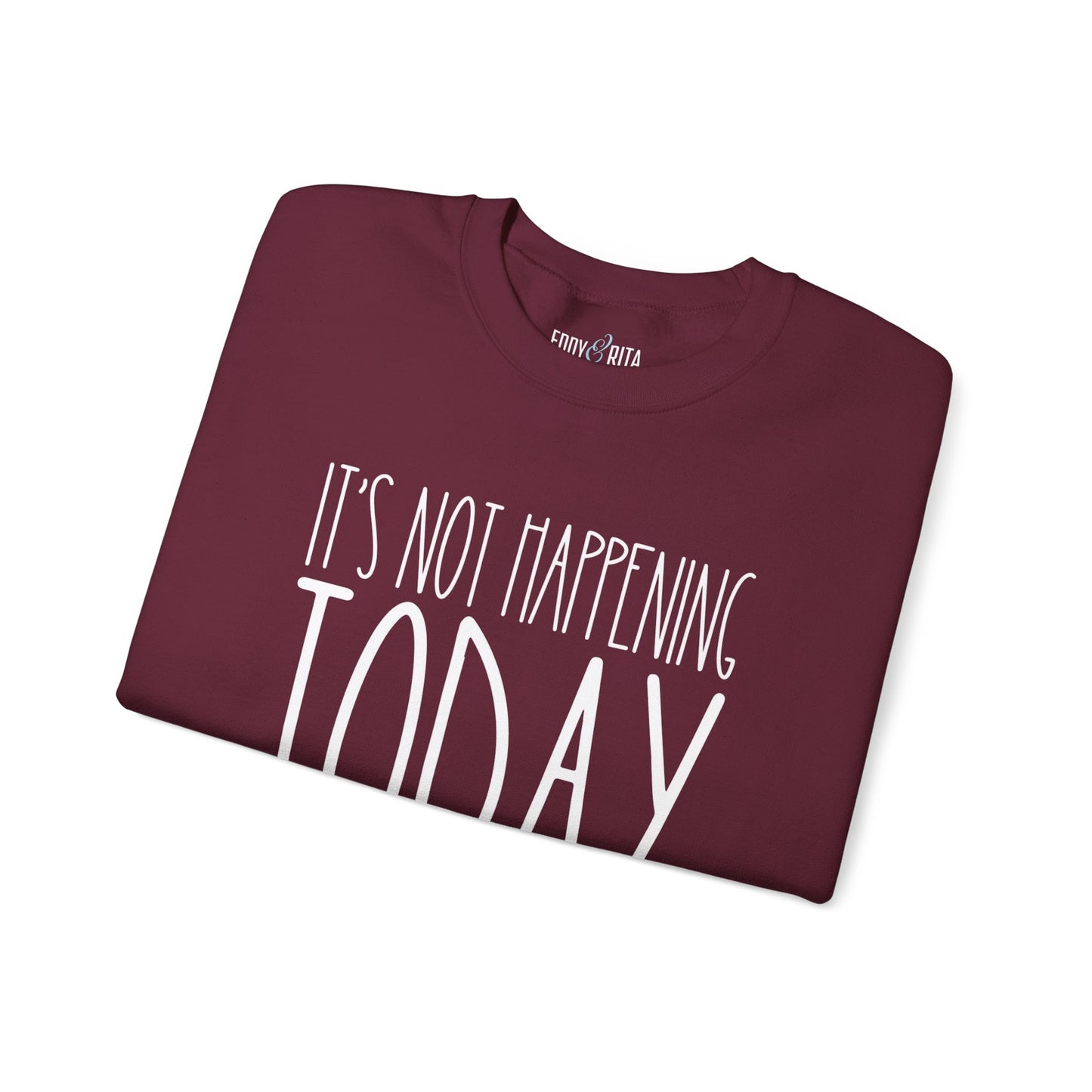 It's Not Happening Today: Women's Relaxed Fit Comfort Sweatshirt - Eddy and Rita