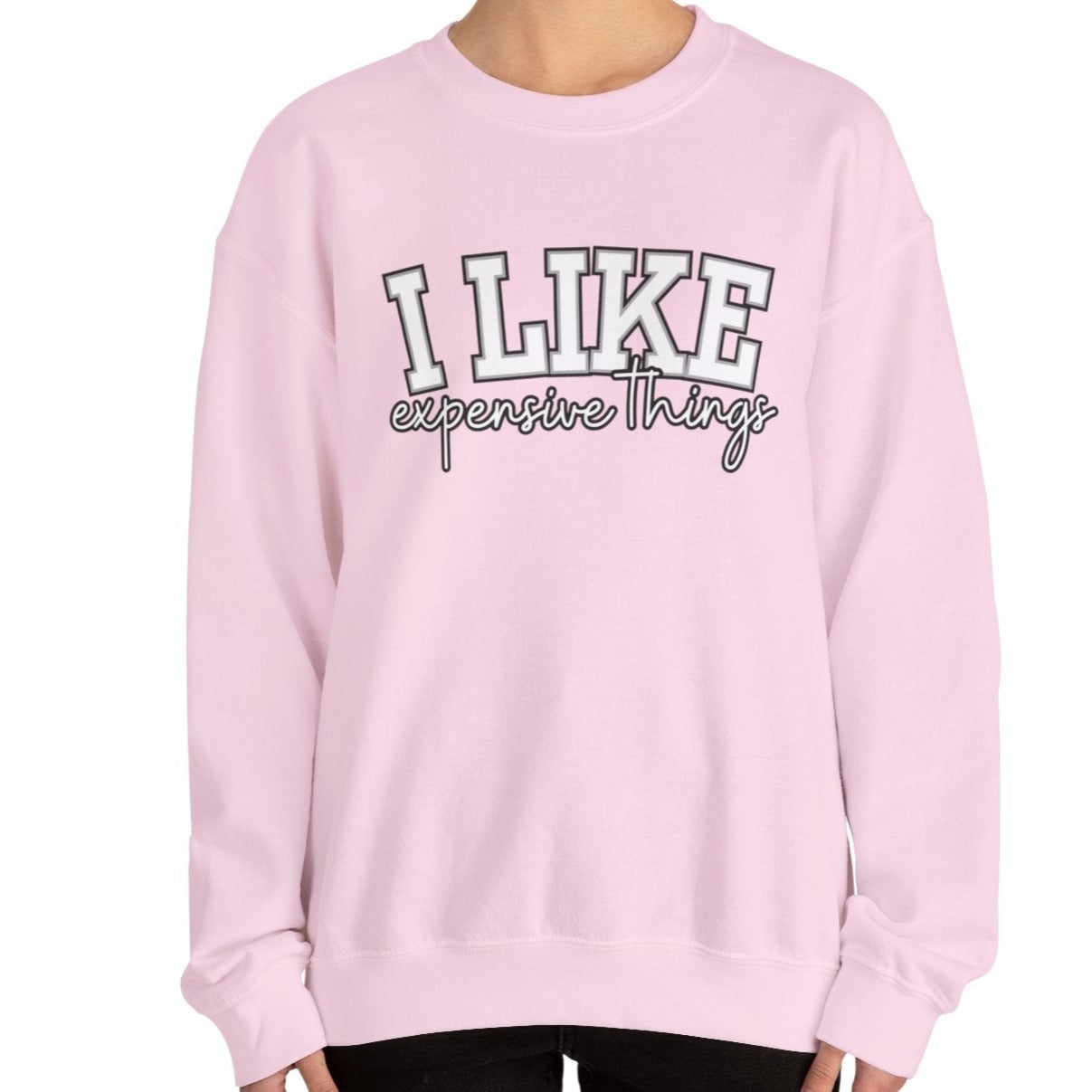 Women's Sweatshirt - 'I Like Expensive Things' - Luxe Comfort and Chic Style for Fashion-Forward Elegance