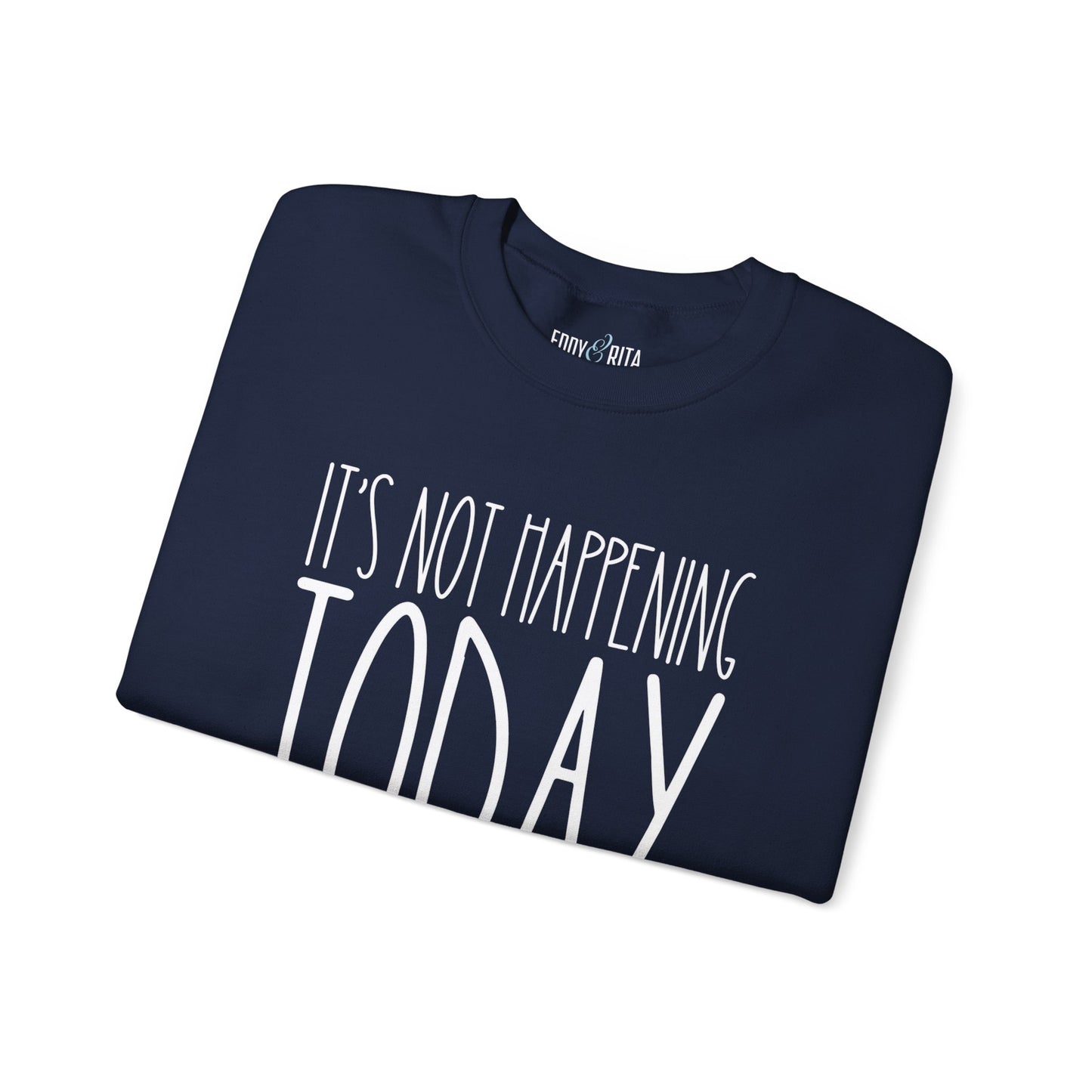 It's Not Happening Today: Women's Relaxed Fit Comfort Sweatshirt - Eddy and Rita