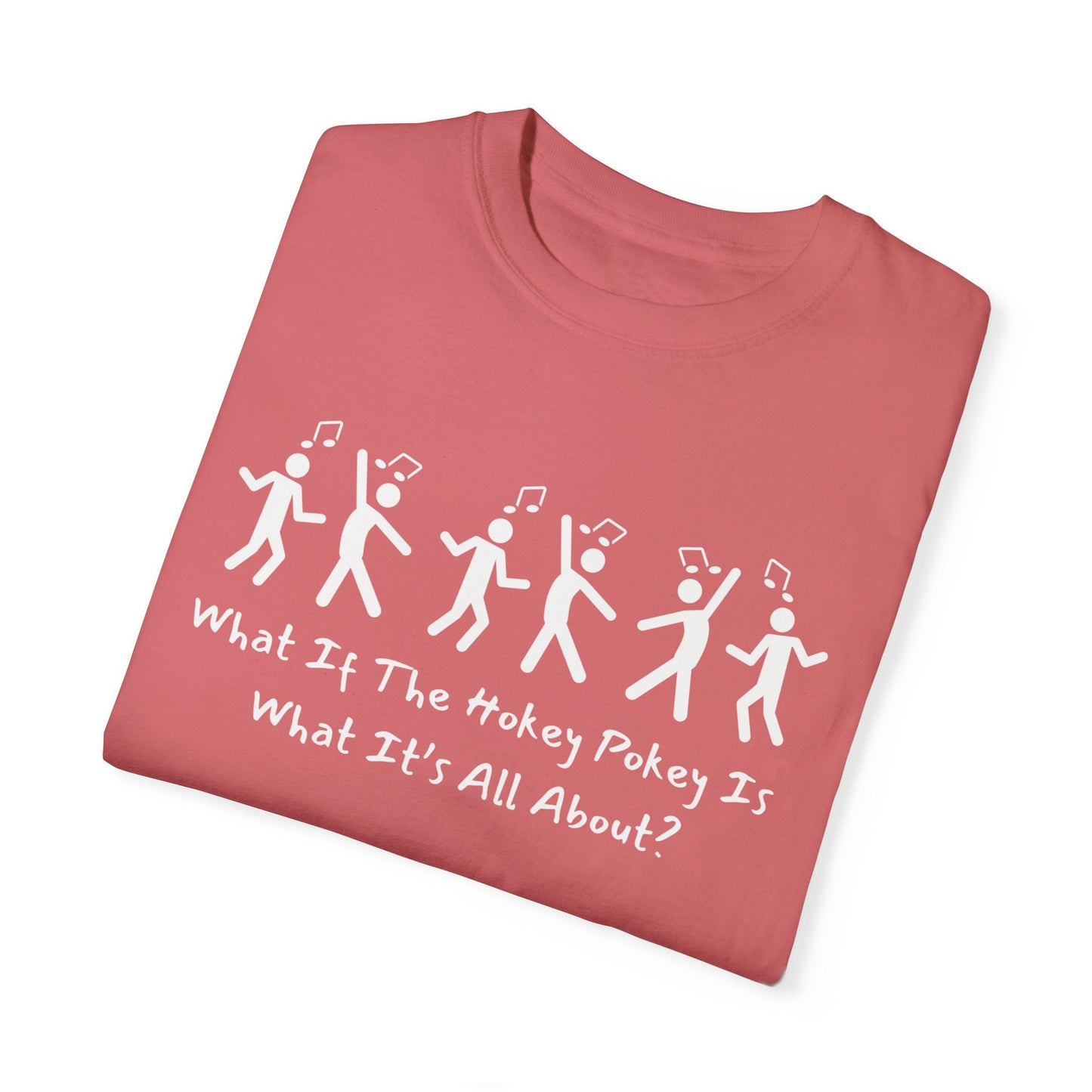 Unisex Garment-Dyed T-Shirt - 'What If The Hokey Pokey Is What It's All About?' Fun Party Tee