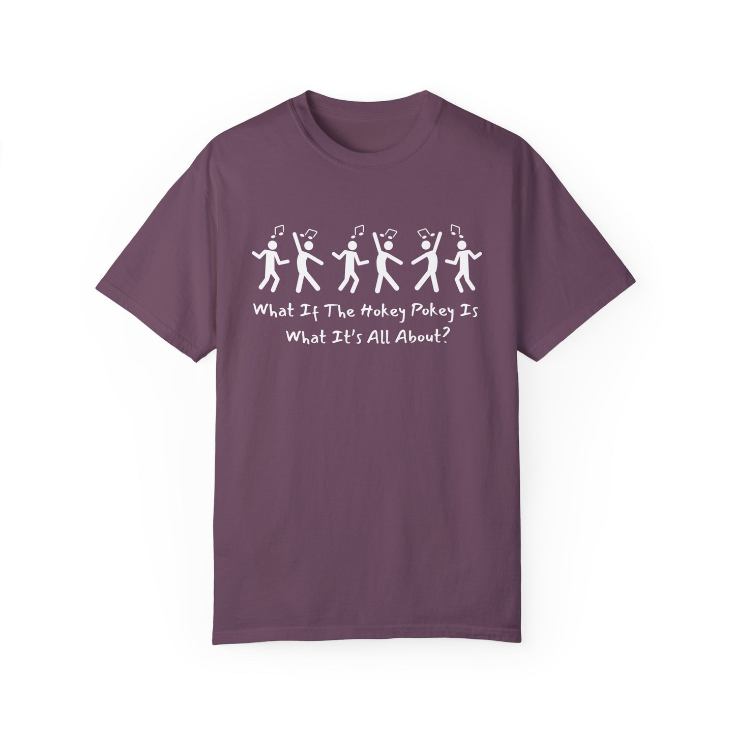 Unisex Garment-Dyed T-Shirt - 'What If The Hokey Pokey Is What It's All About?' Fun Party Tee