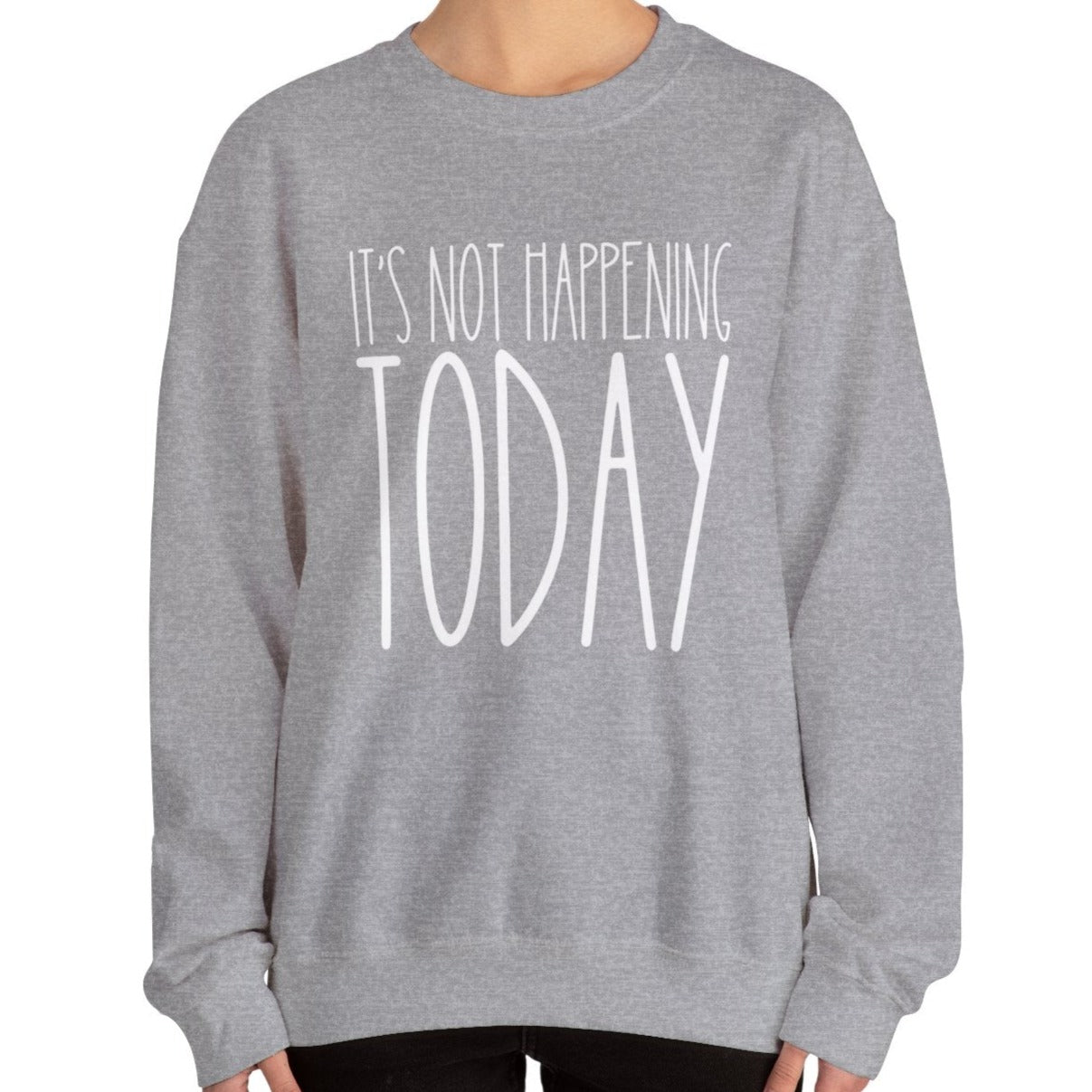 It's Not Happening Today: Women's Relaxed Fit Comfort Sweatshirt - Eddy and Rita