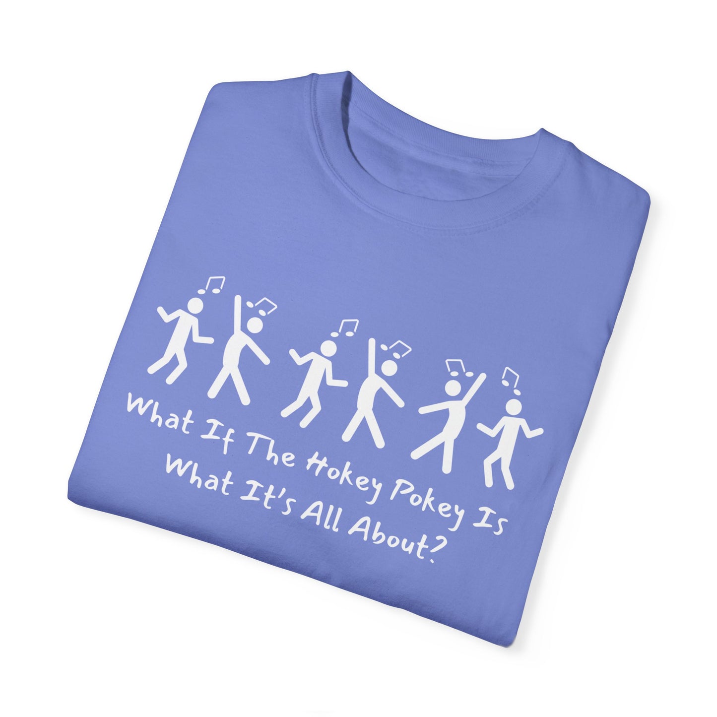 Unisex Garment-Dyed T-Shirt - 'What If The Hokey Pokey Is What It's All About?' Fun Party Tee
