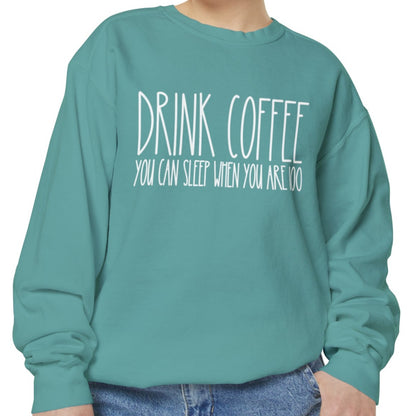 Drink Coffee: You Can Sleep When You're 100 - Women's Comfort Color Sweatshirt for Caffeine Enthusiasts - Eddy and Rita