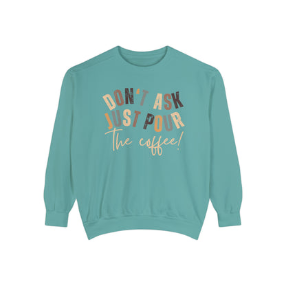 "Cozy Comfort Colors Women's Sweatshirt - 'Don't Ask Just Pour The Coffee!' | Humorous and Trendy Pullover for Coffee Enthusiasts"