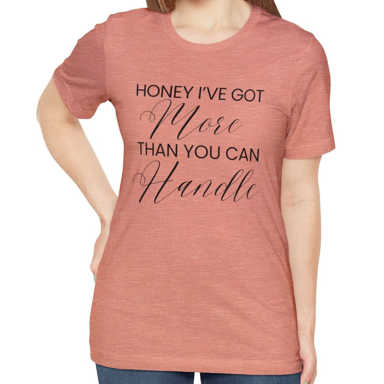 Honey I've Got More Than You Can Handle - Women's Bella Canvas Statement Tee - Eddy and Rita