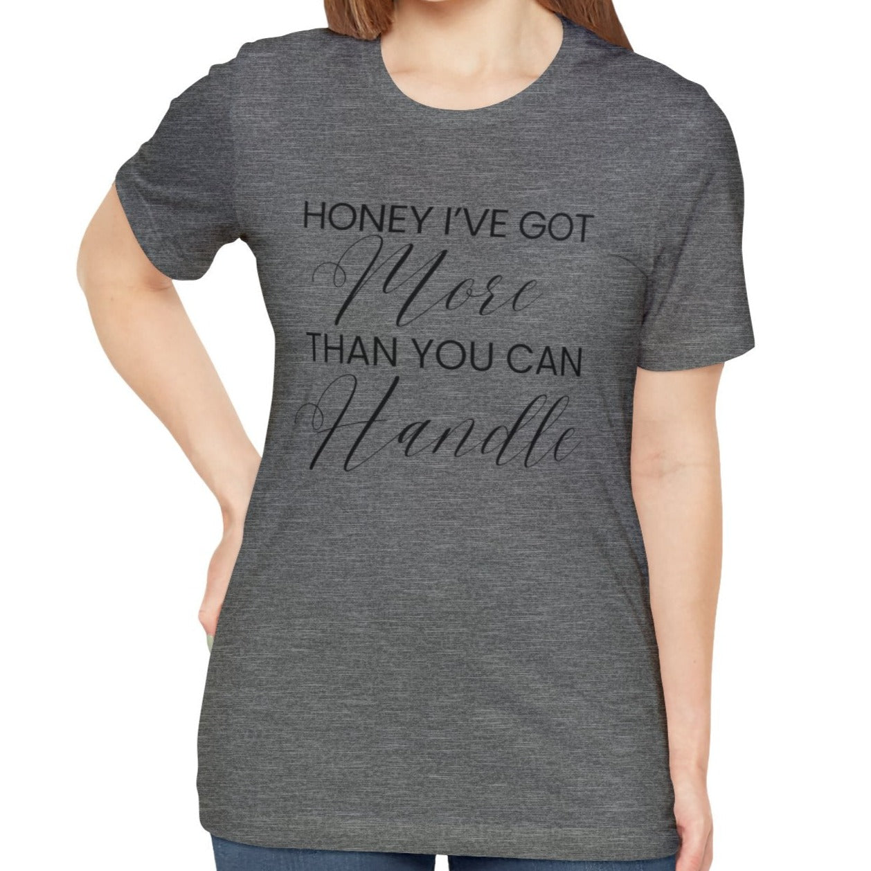 Honey I've Got More Than You Can Handle - Women's Bella Canvas Statement Tee - Eddy and Rita