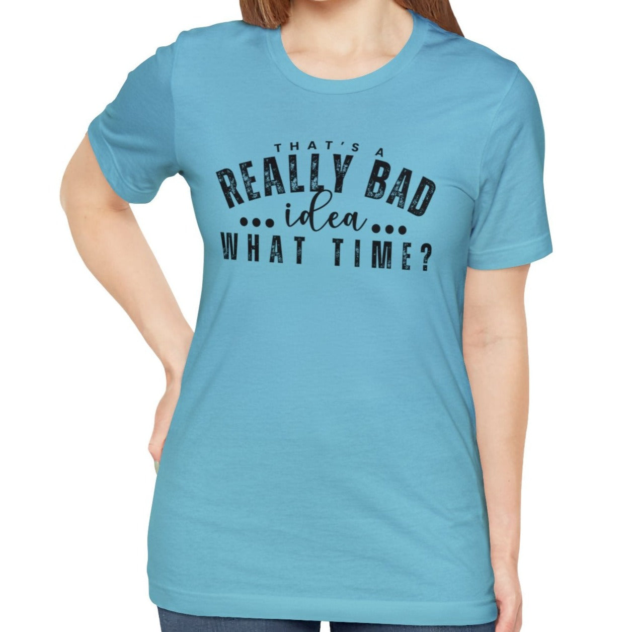 That's a Really Bad Idea...What Time? Women's Bella Canvas T-Shirt - Eddy and Rita