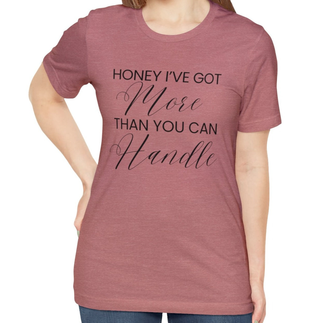 Honey I've Got More Than You Can Handle - Women's Bella Canvas Statement Tee - Eddy and Rita