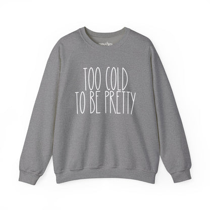 Women’s Heavy Sweatshirt – “Too Cold to Be Pretty” | Cozy and Playful Winter Pullover for Casual Comfort