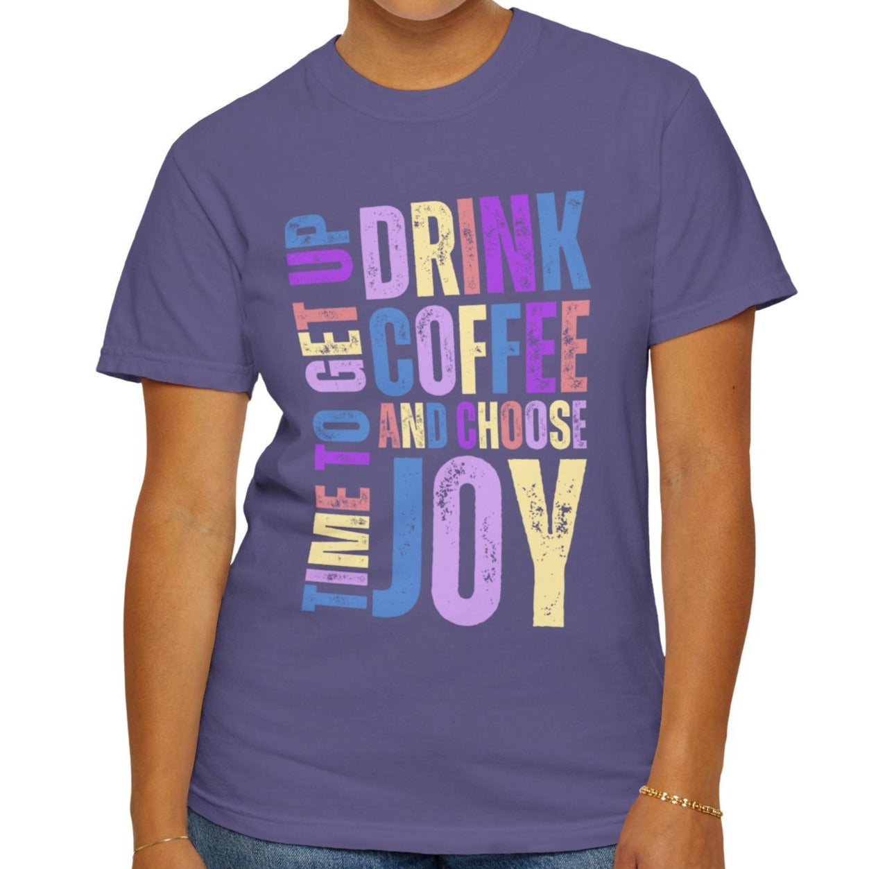 Time to Get Up, Drink Coffee, and Choose Joy Women's Comfort Colors T-Shirt - Eddy and Rita