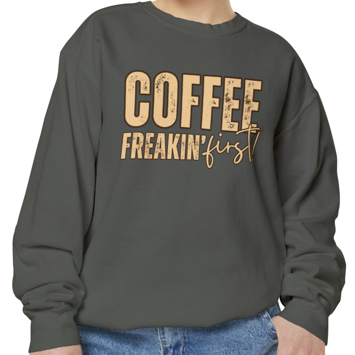 Coffee Freakin' First Women's Comfort Colors Sweatshirt - for Caffeine Enthusiasts - Eddy and Rita