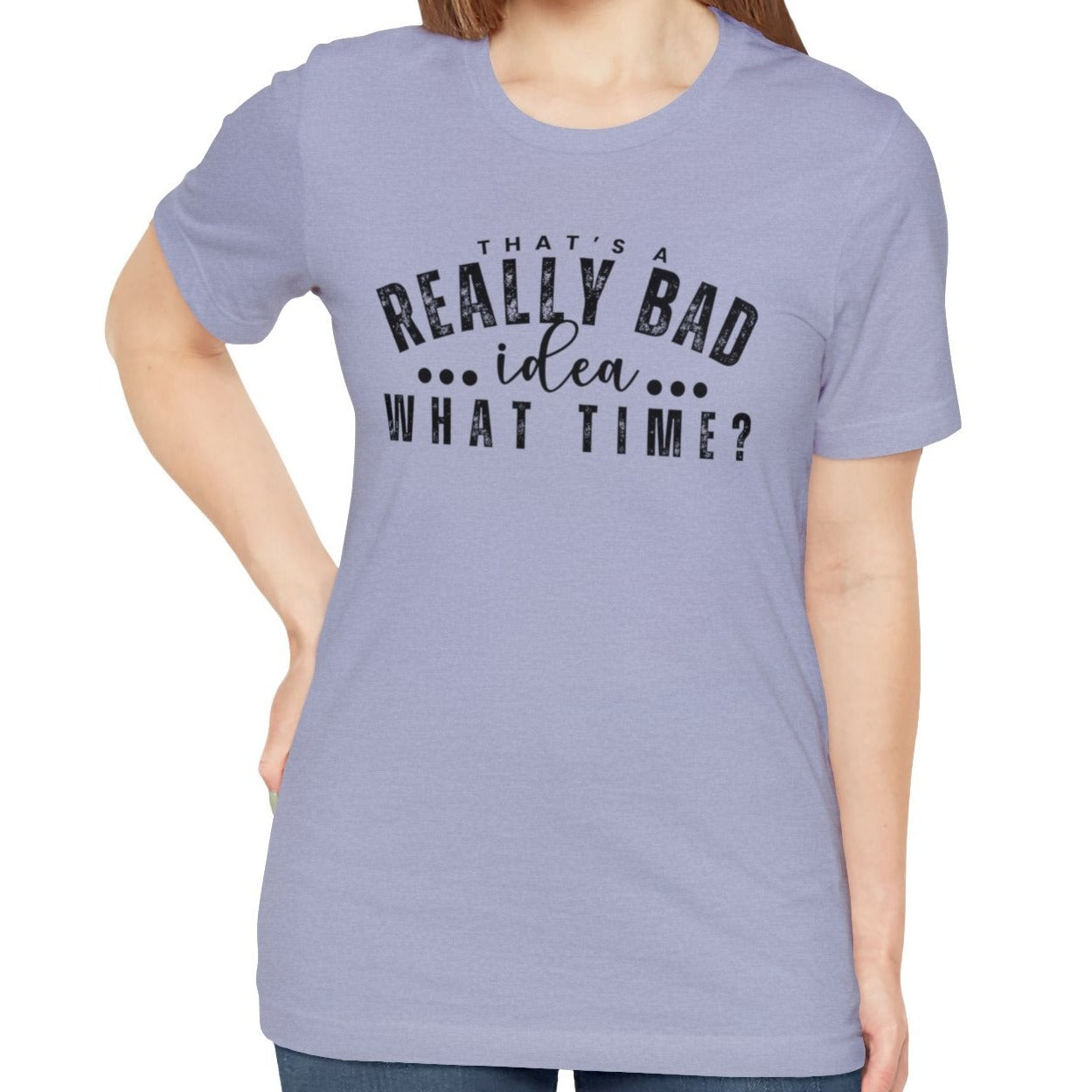 That's a Really Bad Idea...What Time? Women's Bella Canvas T-Shirt - Eddy and Rita