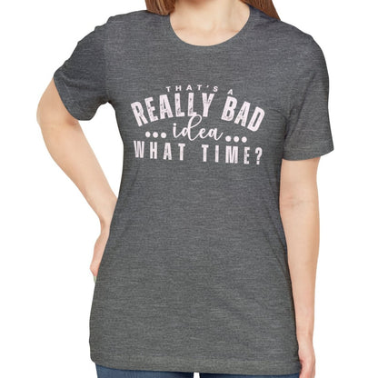 That's a Really Bad Idea What Time Women's Bella Canvas T-Shirt - - Eddy and Rita