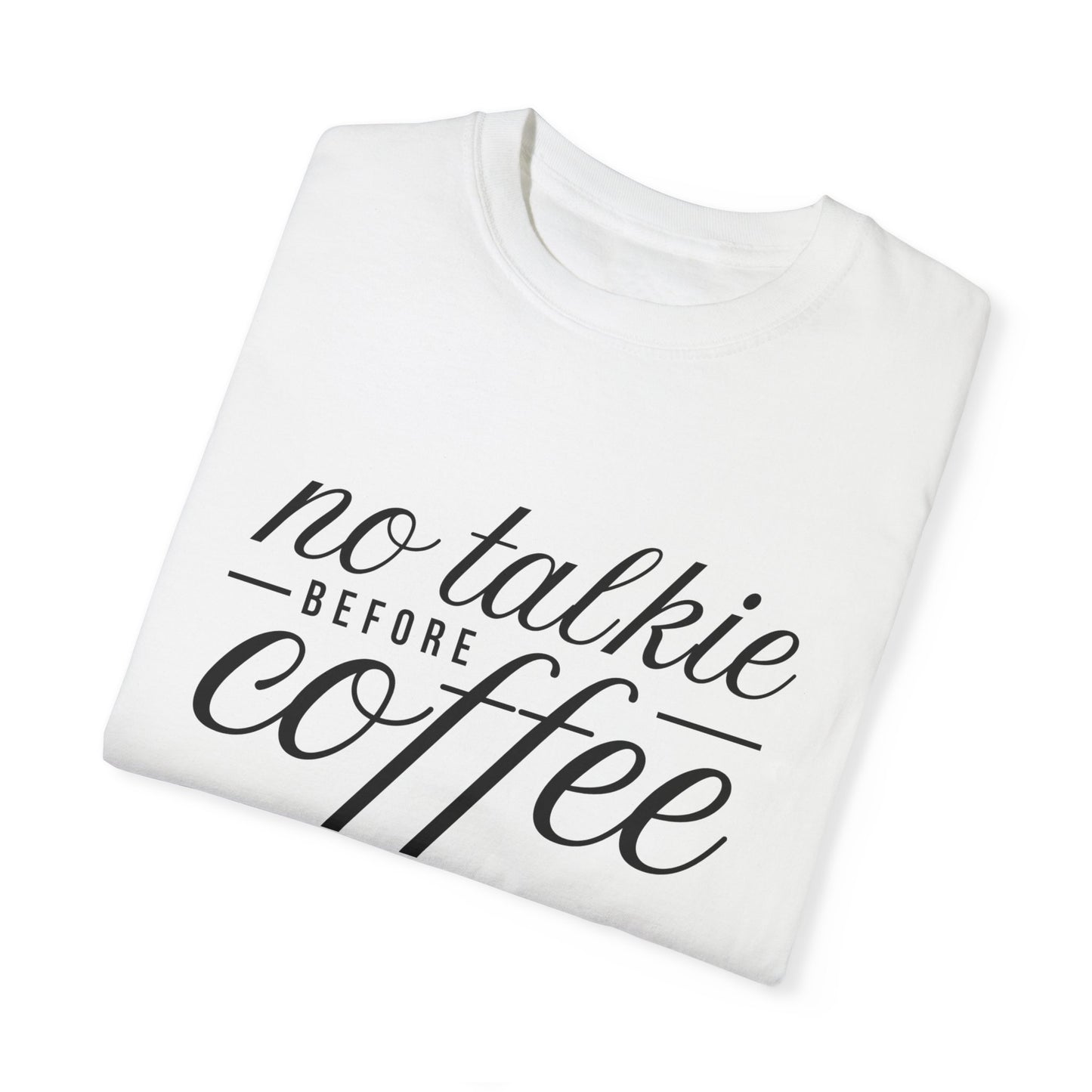 No Talkie Before Coffee Unisex Garment-Dyed T-Shirt - Perfect Gift for Coffee Lovers