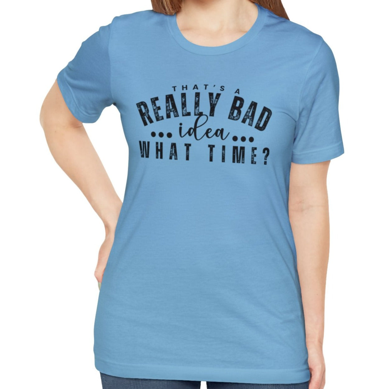 That's a Really Bad Idea...What Time? Women's Bella Canvas T-Shirt - Eddy and Rita