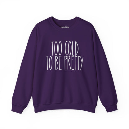 Women’s Heavy Sweatshirt – “Too Cold to Be Pretty” | Cozy and Playful Winter Pullover for Casual Comfort