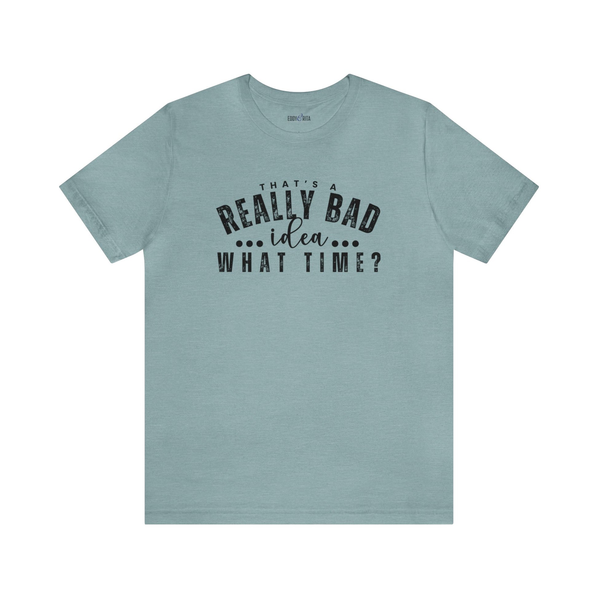 That's a Really Bad Idea...What Time? Women's Bella Canvas T-Shirt - Eddy and Rita