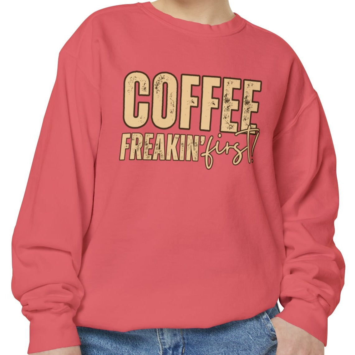 Coffee Freakin' First Women's Comfort Colors Sweatshirt - for Caffeine Enthusiasts - Eddy and Rita