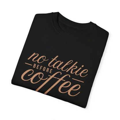 No Talkie Before Coffee Unisex Garment-Dyed T-Shirt - Perfect Gift for Coffee Lovers