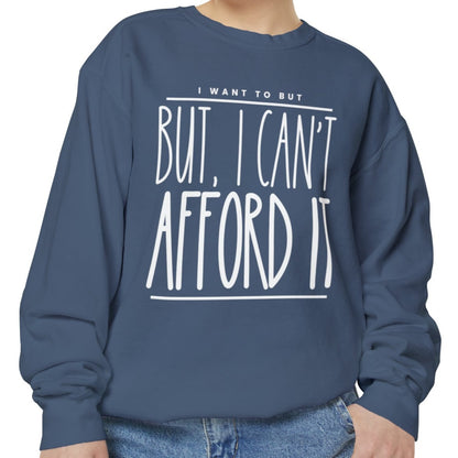 I Want To But I Can't Afford It: Women's Comfort Color Sweatshirt - Eddy and Rita