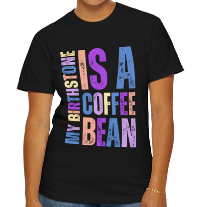 My Birthstone is a Coffee Bean Comfort Colors Women's T-Shirt - Eddy and Rita