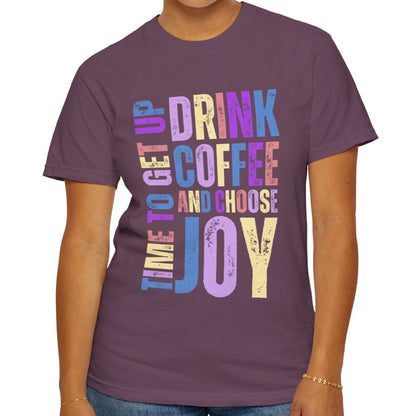 Time to Get Up, Drink Coffee, and Choose Joy Women's Comfort Colors T-Shirt - Eddy and Rita