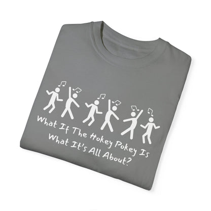 Unisex Garment-Dyed T-Shirt - 'What If The Hokey Pokey Is What It's All About?' Fun Party Tee
