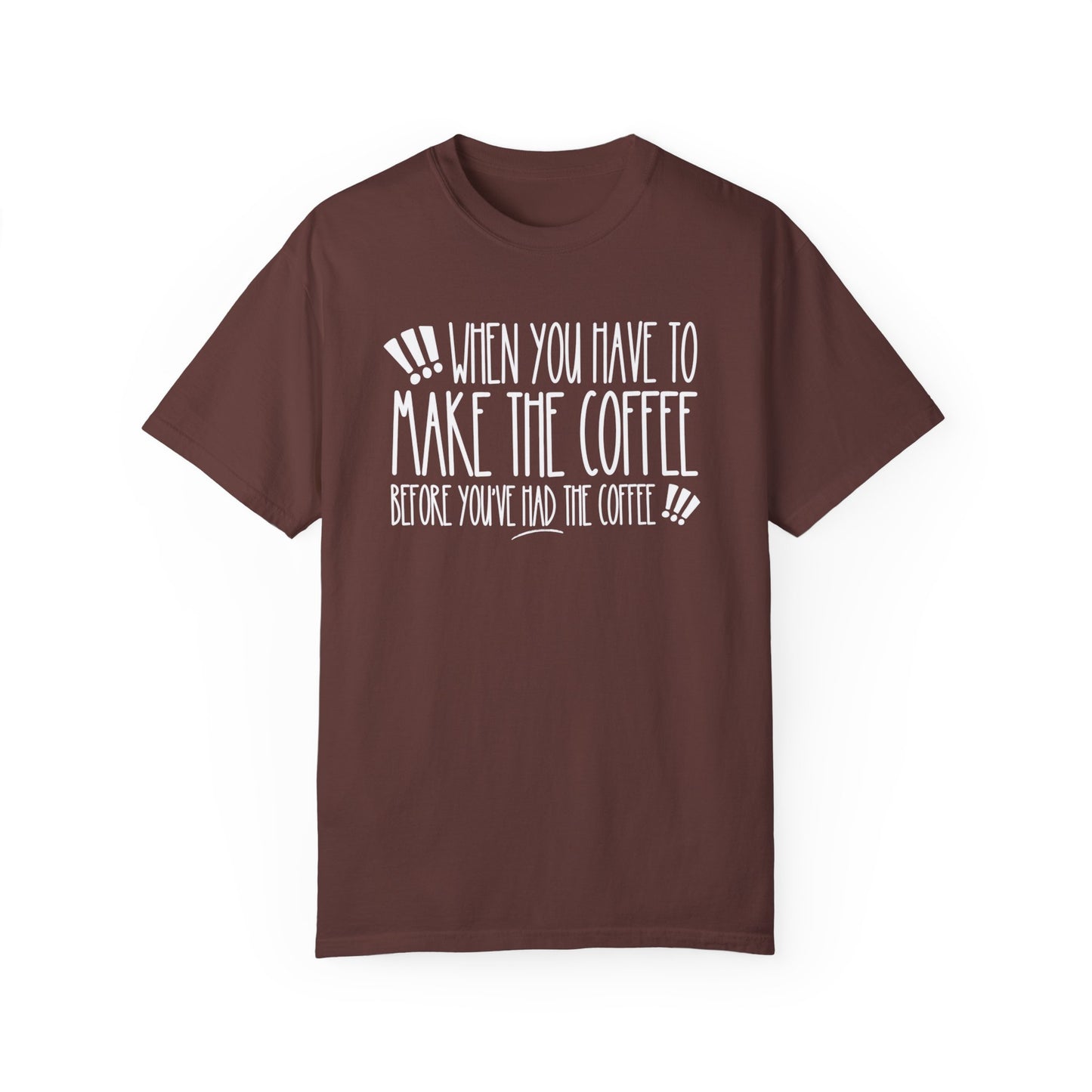 When You Have to Make the Coffee Before You've Had the Coffee Women's Comfort Colors Tee: Hilarious Comfort - Eddy and Rita