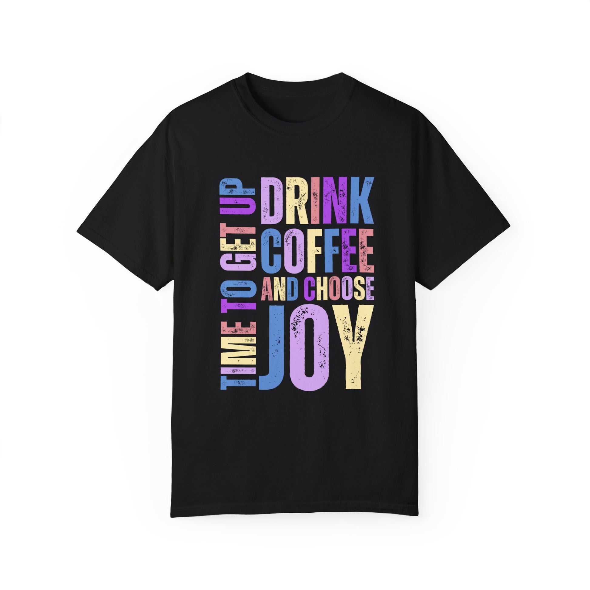 Time to Get Up, Drink Coffee, and Choose Joy Women's Comfort Colors T-Shirt - Eddy and Rita