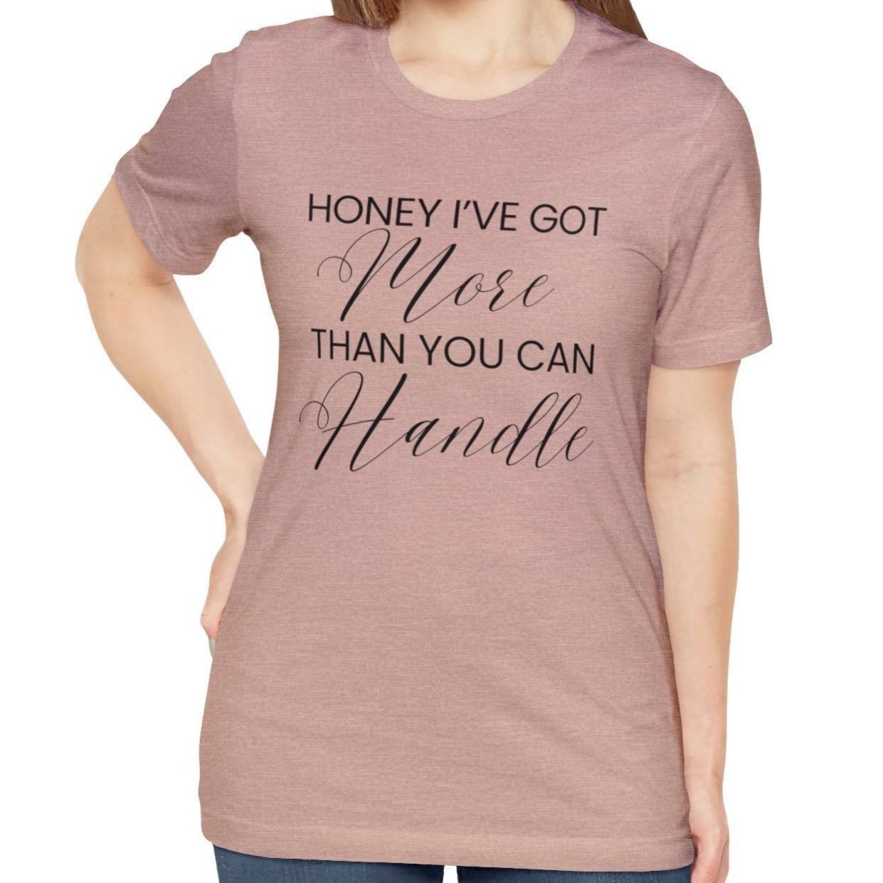 Honey I've Got More Than You Can Handle - Women's Bella Canvas Statement Tee - Eddy and Rita