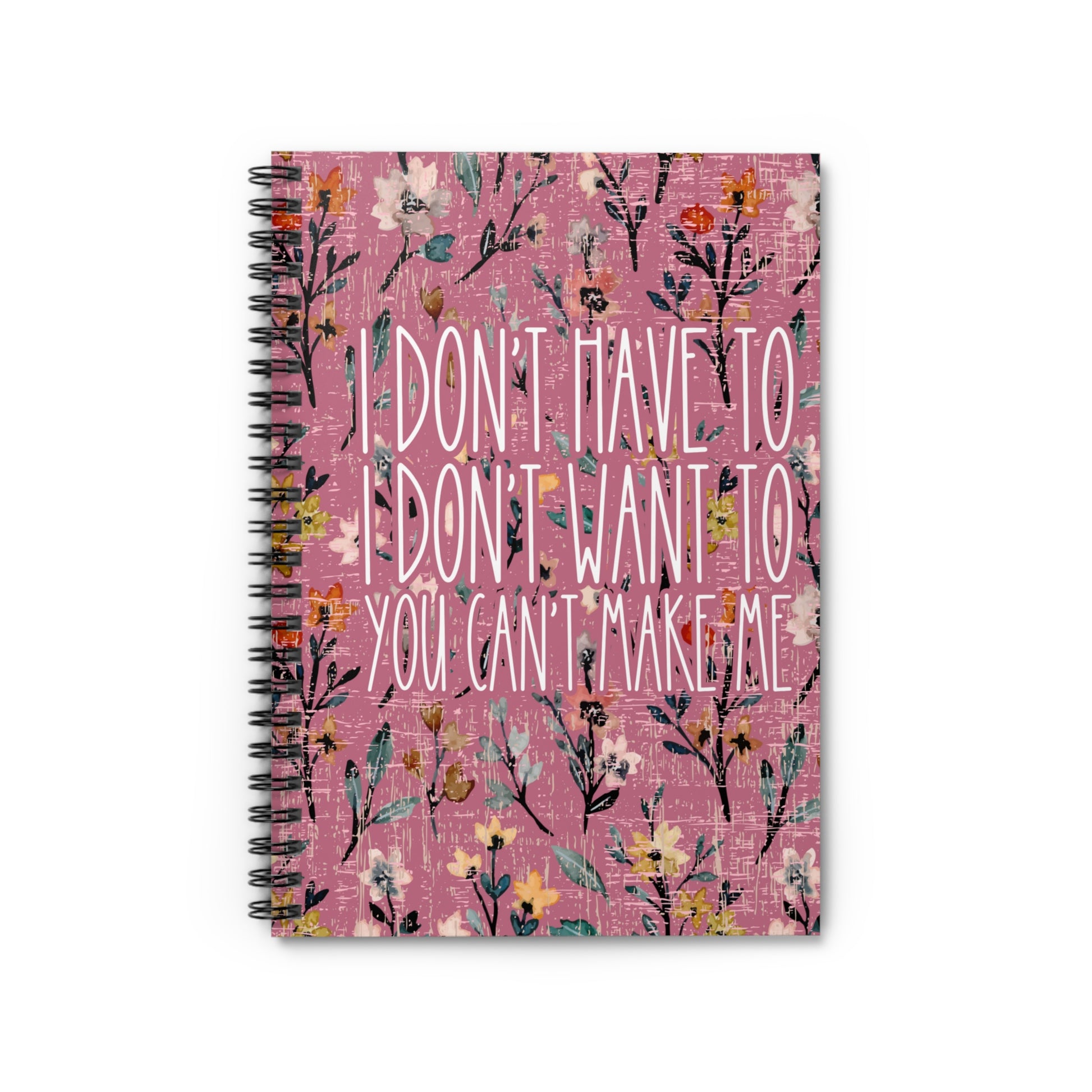 I Don't Have To, I Don't Want To, You Can't Make Me" Empowerment Spiral Notebook - Express Yourself with Style and Independence! - Eddy and Rita